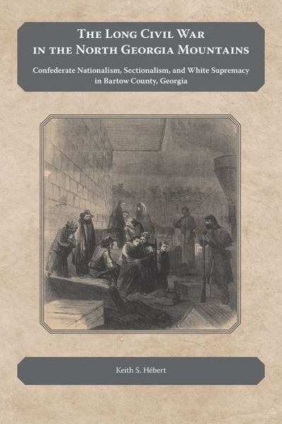 Cover for Keith Hebert · The Long Civil War in the North Georgia Mountains: Confederate Nationalism, Sectionalism, and White Supremacy in Bartow County, Georgia (Paperback Book) (2021)
