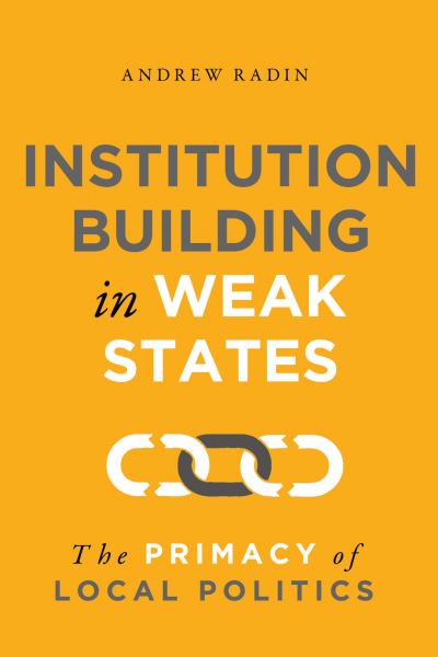 Cover for Andrew Radin · Institution Building in Weak States: The Primacy of Local Politics (Paperback Bog) (2020)