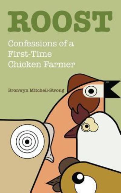 Cover for Bronwyn Mitchell-Strong · Roost: Confessions of a First-Time Chicken Farmer (Hardcover Book) (2018)