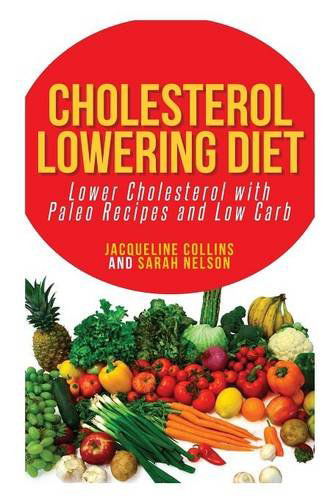 Cover for Jacqueline Collins · Cholesterol Lowering Diet: Lower Cholesterol with Paleo Recipes and Low Carb (Paperback Book) (2013)