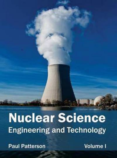 Nuclear Science: Engineering and Technology (Volume I) - Paul Patterson - Books - Clanrye International - 9781632403957 - March 20, 2015