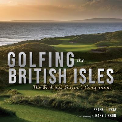 Cover for Peter Gray · Golfing the British Isles: The Weekend Warrior's Companion (Hardcover Book) (2023)