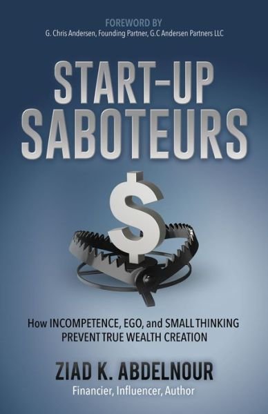 Cover for Ziad K. Abdelnour · Start-Up Saboteurs: How Incompetence, Ego, and Small Thinking Prevent True Wealth Creation (Paperback Book) (2020)
