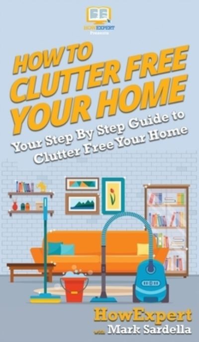 Cover for Howexpert · How To Clutter Free Your Home (Hardcover Book) (2020)