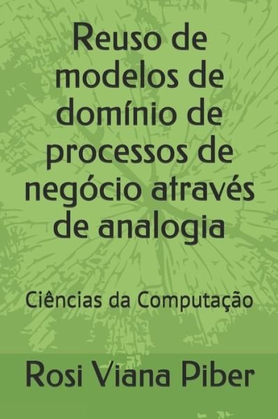Cover for Rosi Viana Piber · Reuso de modelos de dominio de processos de negocio atraves de analogia (Taschenbuch) (2019)