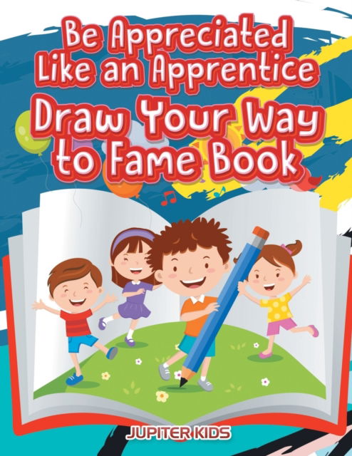 Cover for Jupiter Kids · Be Appreciated Like an Apprentice: Draw Your Way to Fame Book (Paperback Book) (2016)