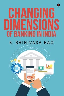 Changing Dimensions of Banking in India - K. Srinivasa Rao - Bøger - Amazon Digital Services LLC - KDP Print - 9781684941957 - 12. januar 2022