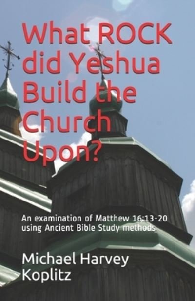 Cover for Michael Harvey Koplitz · What ROCK did Yeshua Build the Church Upon? (Paperback Book) (2019)