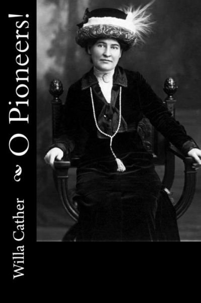 O Pioneers! - Willa Cather - Boeken - CreateSpace Independent Publishing Platf - 9781717304957 - 23 april 2018