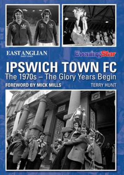 Cover for Terry Hunt · Ipswich Town FC: The 1970s - The Glory Years Begin (Paperback Book) (2014)