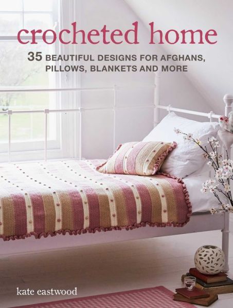 Cover for Kate Eastwood · Crocheted Home 35 Beautiful Designs for Afghans, Pillows, Blankets and More (Book) (2020)