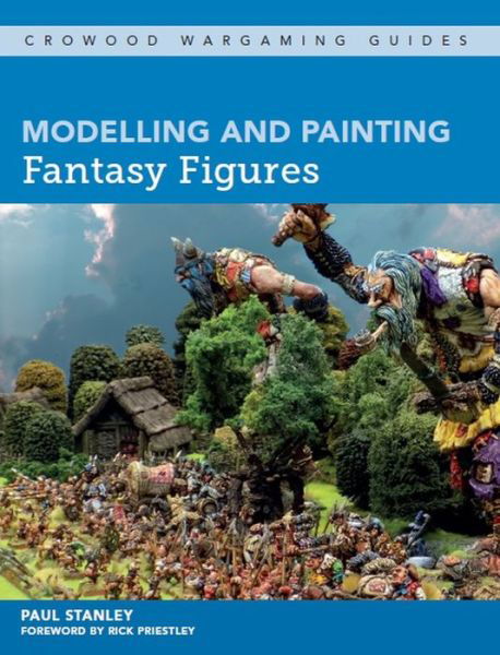 Modelling and Painting Fantasy Figures - Crowood Wargaming Guides - Paul Stanley - Bøger - The Crowood Press Ltd - 9781785004957 - 28. januar 2019