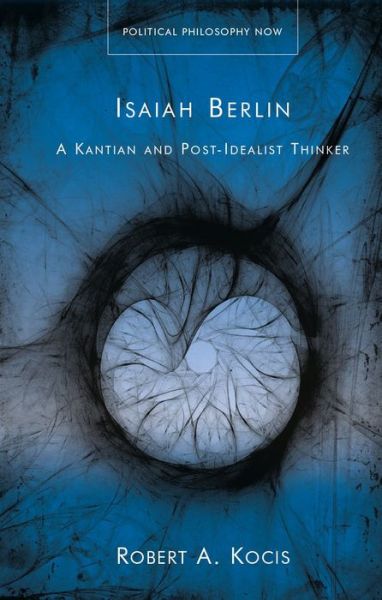 Isaiah Berlin: A Kantian and Post-Idealist Thinker - Political Philosophy Now - Robert A. Kocis - Books - University of Wales Press - 9781786838957 - August 1, 2022