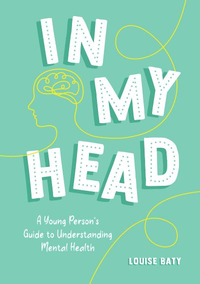 Cover for Louise Baty · In My Head: A Young Person’s Guide to Understanding Mental Health (Paperback Book) (2022)