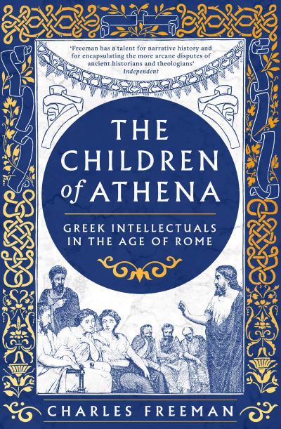 The Children of Athena: Greek writers and thinkers in the Age of Rome, 150 BC–AD 400 - Charles Freeman - Livros - Bloomsbury Publishing PLC - 9781803281957 - 9 de novembro de 2023