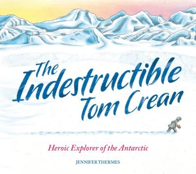 Cover for Jennifer Thermes · The Indestructible Tom Crean: Heroic Explorer of the Antarctic (Paperback Bog) (2023)