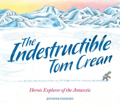 The Indestructible Tom Crean: Heroic Explorer of the Antarctic - Jennifer Thermes - Bøger - Hachette Children's Group - 9781803380957 - 19. januar 2023