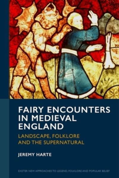 Fairy Encounters in Medieval England: Landscape, Folklore and the Supernatural - Exeter New Approaches to Legend, Folklore and Popular Belief - Jeremy Harte - Książki - University of Exeter Press - 9781804130957 - 3 września 2024