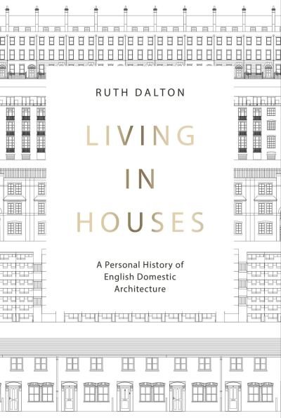 Living in Houses: A Personal History of English Domestic Architecture - Ruth Dalton - Bøger - Lund Humphries Publishers Ltd - 9781848224957 - 3. oktober 2022