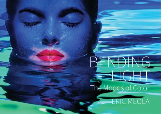Cover for Eric Meola · Bending Light: The Moods of Color (Innbunden bok) (2024)