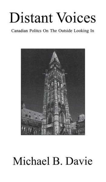 Distant Voices: Canadian Politics on the Outside Looking in - Michael B Davie - Books - Manor House Publishing Inc. - 9781897453957 - May 20, 2015