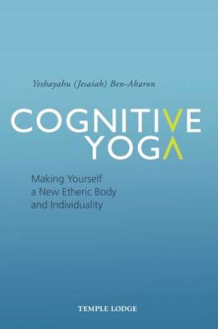 Cover for Yeshayahu Ben-Aharon · Cognitive Yoga: Making Yourself a New Etheric Body and Individuality (Paperback Book) (2016)