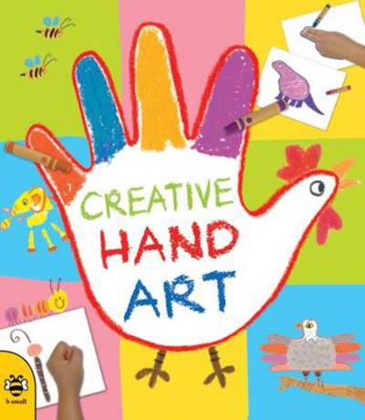 Cover for Sunny Kim · Creative Hand Art: Be Amazed by the Art Little Hands Can Create! (Paperback Book) (2013)