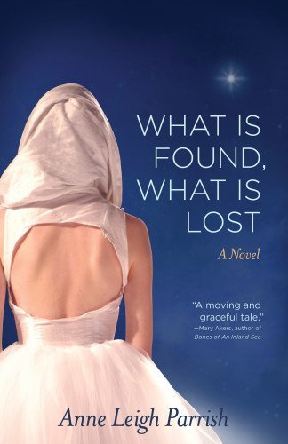 Cover for Anne Leigh Parrish · What is Found, What is Lost: A Novel (Paperback Book) [New edition] (2014)
