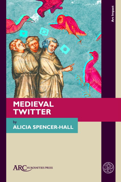 Alicia Spencer-Hall · Medieval Twitter - Arc Impact (Hardcover Book) [New edition] (2024)