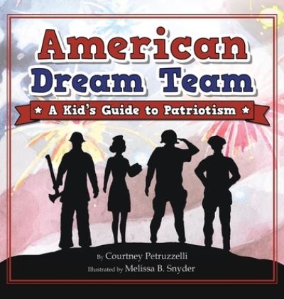 Cover for Courtney Petruzzelli · American Dream Team: A Kid's Guide to Patriotism (Hardcover Book) (2021)