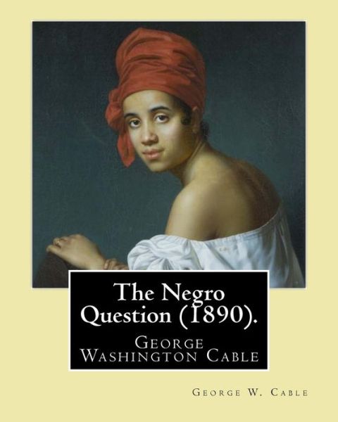 Cover for George W Cable · The Negro Question (1890). By (Paperback Book) (2017)