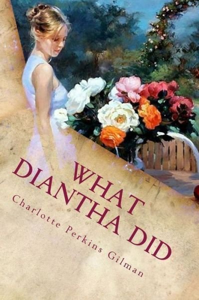 What Diantha Did - Charlotte Perkins Gilman - Kirjat - Createspace Independent Publishing Platf - 9781986186957 - lauantai 3. maaliskuuta 2018