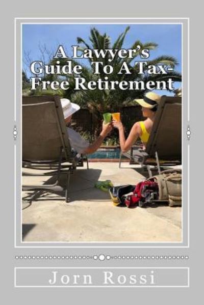 Cover for Jorn S Rossi · A Lawyer's Guide to a Tax Free-Free Retirement (Paperback Book) (2018)