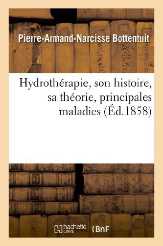 Cover for Bottentuit-p-a-n · Hydrotherapie, Son Histoire, Sa Theorie, Principales Maladies Auxquelles S'applique L'hydrotherapie (Paperback Book) [French edition] (2013)