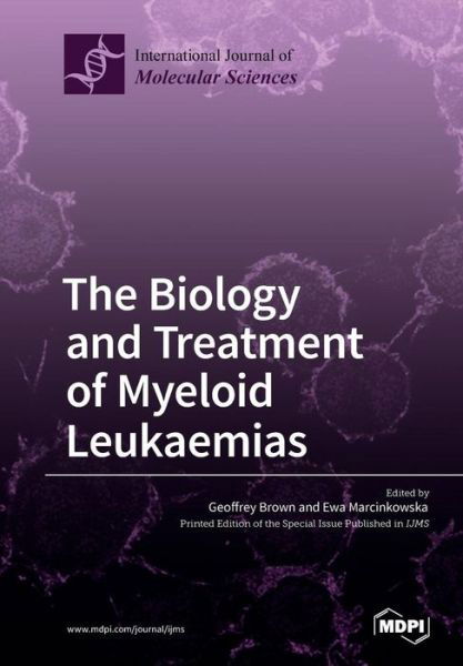 The Biology and Treatment of Myeloid Leukaemias - Geoffrey Brown - Books - Mdpi AG - 9783038427957 - April 16, 2018