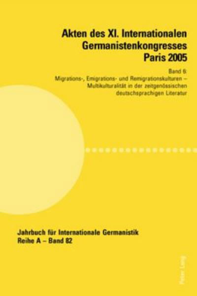 Akten des XI. Internationalen Germanistenkongresses Paris 2005- Germanistik im Konflikt der Kulturen; Band 6- Migrations-, Emigrations- und Remigrationskulturen- Betreut von Fawzi Boubia, Anne Saint Sauveur-Henn und Frithjof Trapp- Multikulturalitat in de -  - Books - Peter Lang Gmbh, Internationaler Verlag  - 9783039107957 - September 26, 2007