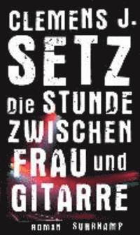 Cover for Clemens J. Setz · Die Stunde Zwischen Frau Und Gitarre (Book)