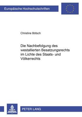 Cover for Christine Boetsch · Die Nachbefolgung Des Westalliierten Besatzungsrechts Im Lichte Des Staats- Und Voelkerrechts - Europaeische Hochschulschriften Recht (Paperback Book) (2000)