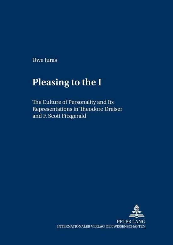 Cover for Uwe Juras · Pleasing to the I: The Culture of Personality and Its Representations in Theodore Dreiser and F. Scott Fitzgerald - Mainzer Studien zur Amerikanistik (Paperback Book) (2006)