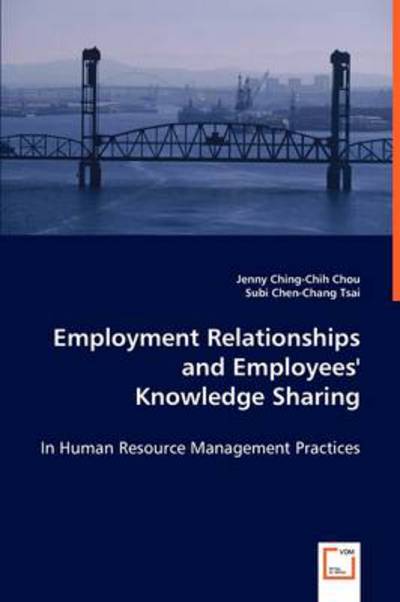 Cover for Jenny Ching-chih Chou Subi Chen-chang Tsai. · Employment Relationships and Employees' Knowledge Sharing: in Human Resource Management Practices (Pocketbok) (2008)