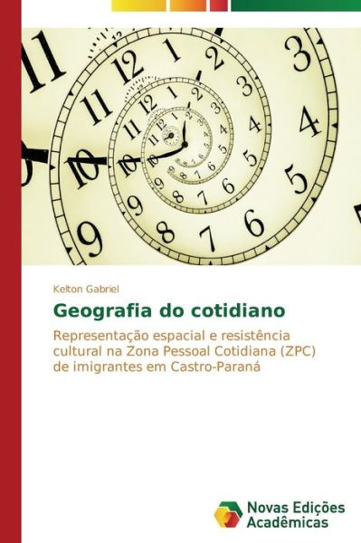 Cover for Kelton Gabriel · Geografia Do Cotidiano: Representação Espacial E Resistência Cultural Na Zona Pessoal Cotidiana (Zpc) De Imigrantes Em Castro-paraná (Paperback Book) [Portuguese edition] (2014)