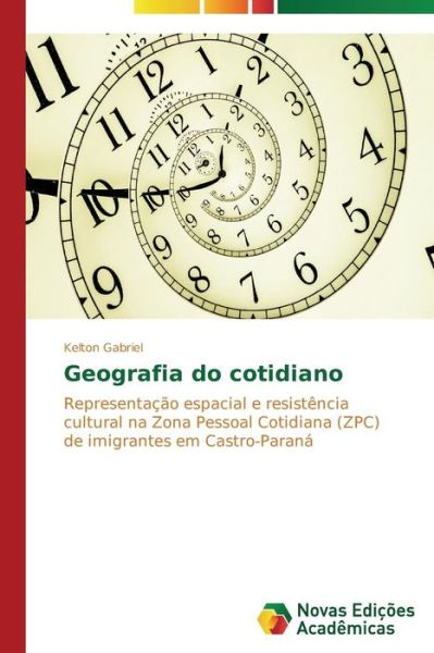 Cover for Kelton Gabriel · Geografia Do Cotidiano: Representação Espacial E Resistência Cultural Na Zona Pessoal Cotidiana (Zpc) De Imigrantes Em Castro-paraná (Paperback Bog) [Portuguese edition] (2014)