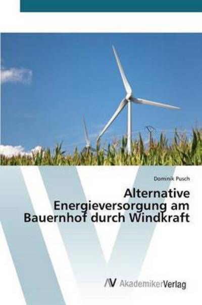 Cover for Pusch Dominik · Alternative Energieversorgung Am Bauernhof Durch Windkraft (Paperback Book) (2015)