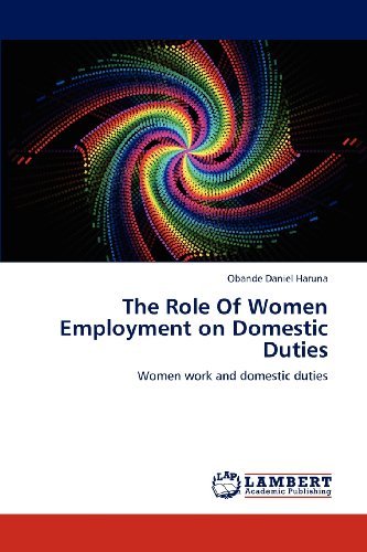 The Role of Women Employment on Domestic Duties: Women Work and Domestic Duties - Obande Daniel Haruna - Books - LAP LAMBERT Academic Publishing - 9783659116957 - May 2, 2012