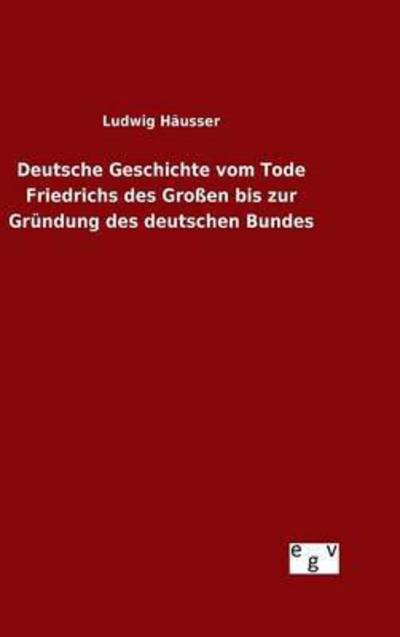 Cover for Ludwig Hausser · Deutsche Geschichte Vom Tode Friedrichs Des Grossen Bis Zur Grundung Des Deutschen Bundes (Hardcover Book) (2015)