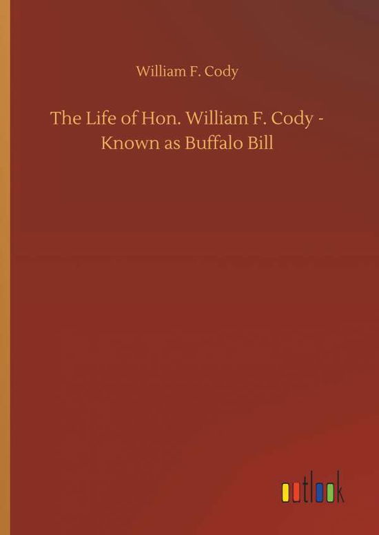 The Life of Hon. William F. Cody - - Cody - Bøker -  - 9783734091957 - 25. september 2019