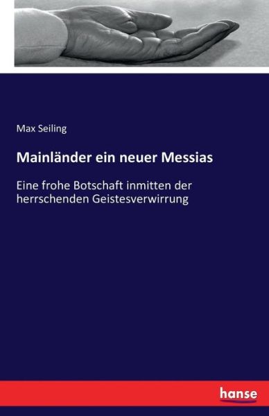 Cover for Max Seiling · Mainlander ein neuer Messias: Eine frohe Botschaft inmitten der herrschenden Geistesverwirrung (Paperback Book) (2021)