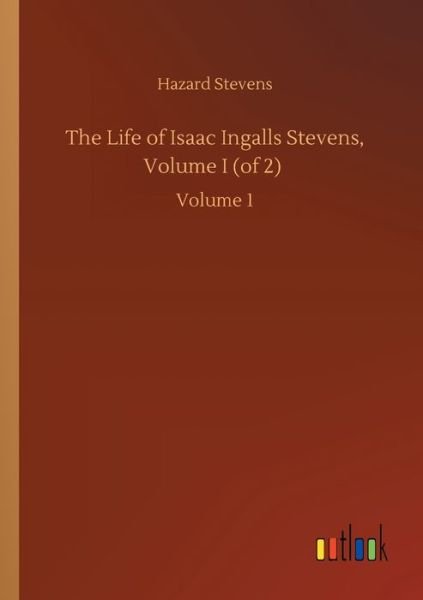 Cover for Hazard Stevens · The Life of Isaac Ingalls Stevens, Volume I (of 2): Volume 1 (Paperback Bog) (2020)