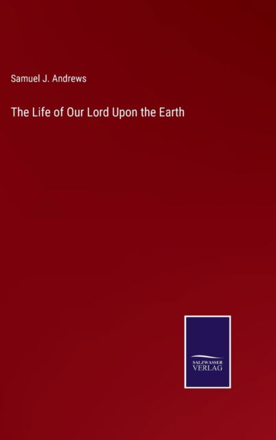 Cover for Samuel J. Andrews · The Life of Our Lord Upon the Earth (Hardcover Book) (2022)
