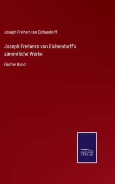 Cover for Joseph Freiherr Von Eichendorff · Joseph Freiherrn von Eichendorff's sammtliche Werke (Gebundenes Buch) (2022)